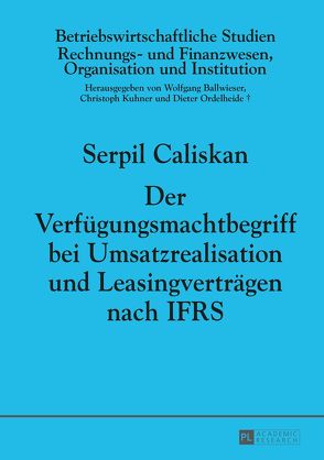 Der Verfügungsmachtbegriff bei Umsatzrealisation und Leasingverträgen nach IFRS von Caliskan,  Serpin