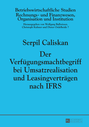 Der Verfügungsmachtbegriff bei Umsatzrealisation und Leasingverträgen nach IFRS von Caliskan,  Serpin