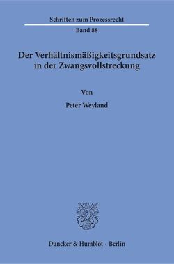 Der Verhältnismäßigkeitsgrundsatz in der Zwangsvollstreckung. von Weyland,  Peter