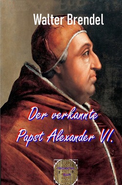 Der verkannte Papst Alexander VI. von Brendel,  Walter
