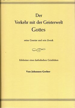 Der Verkehr mit der Geisterwelt Gottes seine Gesetze und sein Zweck von Greber,  Johannes