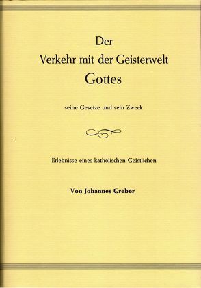 Der Verkehr mit der Geisterwelt Gottes seine Gesetze und sein Zweck von Greber,  Johannes