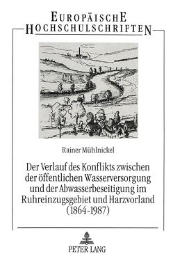 Der Verlauf des Konflikts zwischen der öffentlichen Wasserversorgung und der Abwasserbeseitigung im Ruhreinzugsgebiet und Harzvorland (1864-1987) von Mühlnickel,  Rainer