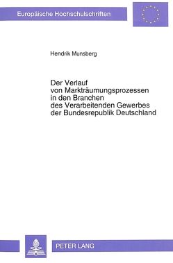 Der Verlauf von Markträumungsprozessen in den Branchen des Verarbeitenden Gewerbes der Bundesrepublik Deutschland von Munsberg,  Hendrik