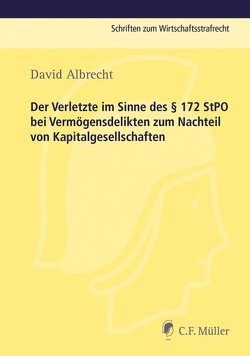 Der Verletzte im Sinne des § 172 StPO bei Vermögensdelikten zum Nachteil von Kapitalgesellschaften von Albrecht,  David