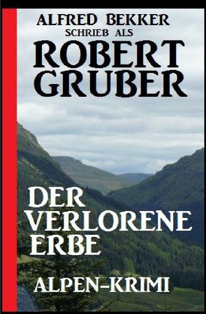 Der verlorene Erbe: Alpen-Krimi von Bekker,  Alfred