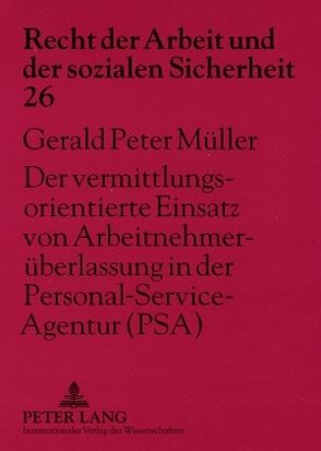 Der vermittlungsorientierte Einsatz von Arbeitnehmerüberlassung in der Personal-Service-Agentur (PSA) von Müller,  Gerald Peter