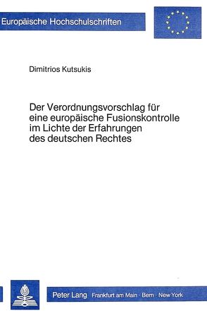 Der Verordnungsvorschlag für eine europäische Fusionskontrolle im Lichte der Erfahrungen des deutschen Rechtes von Kutsukis,  Dimitrios