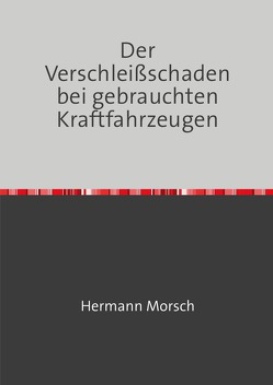 Der Verschleißschaden bei gebrauchten Kraftfahrzeugen von Morsch,  Hermann