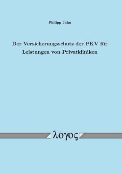 Der Versicherungsschutz der PKV für Leistungen von Privatkliniken von Jahn,  Philipp