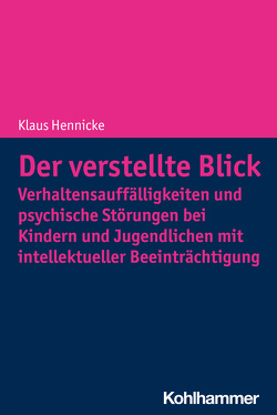 Der verstellte Blick: Verhaltensauffälligkeiten und psychische Störungen bei Kindern und Jugendlichen mit intellektueller Beeinträchtigung von Hennicke,  Klaus