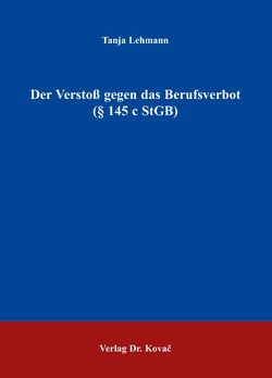 Der Verstoß gegen das Berufsverbot (§ 145 c StGB) von Lehmann,  Tanja