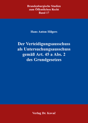 Der Verteidigungsausschuss als Untersuchungsausschuss gemäß Art. 45 a Abs. 2 des Grundgesetzes von Hilgers,  Hans Anton