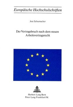 Der Vertragsbruch nach dem neuen Arbeitsvertragsrecht von Schumacher,  Jost