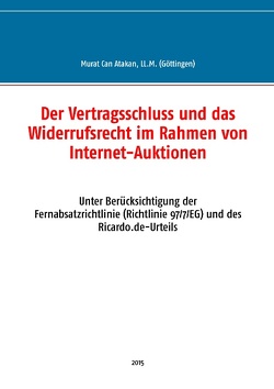 Der Vertragsschluss und das Widerrufsrecht im Rahmen von Internet-Auktionen von Atakan,  Murat Can