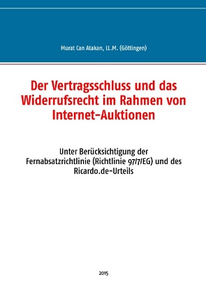 Der Vertragsschluss und das Widerrufsrecht im Rahmen von Internet-Auktionen von Atakan,  Murat Can