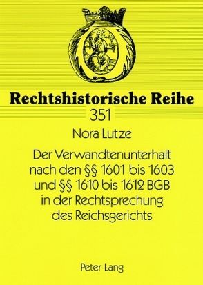 Der Verwandtenunterhalt nach den §§ 1601 bis 1603 und §§ 1610 bis 1612 BGB in der Rechtsprechung des Reichsgerichts von Lutze,  Nora