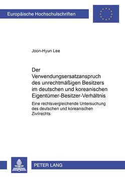 Der Verwendungsersatzanspruch des unrechtmäßigen Besitzers im deutschen und koreanischen Eigentümer-Besitzer-Verhältnis von Lee,  Joon-Hyun