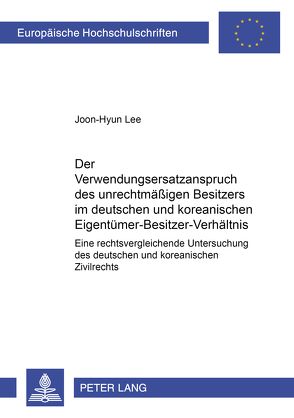 Der Verwendungsersatzanspruch des unrechtmäßigen Besitzers im deutschen und koreanischen Eigentümer-Besitzer-Verhältnis von Lee,  Joon-Hyun
