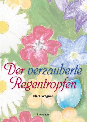 Der verzauberte Regentropfen von Wagner,  Klara