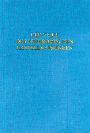 Der Vicus des frührömischen Kastells Aislingen von Bayerisches Landesamt f. Denkmalpflege,  Abteilung Bodendenkmalpflege, Kainrath,  Barbara