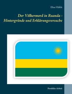 Der Völkermord in Ruanda – Hintergründe und Erklärungsversuche von Häfele,  Elias