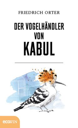Der Vogelhändler von Kabul von Orter,  Friedrich