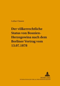 Der völkerrechtliche Status von Bosnien-Herzegowina nach dem Berliner Vertrag vom 13.7.1878 von Classen,  Lothar
