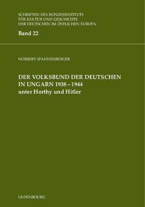 Der Volksbund der Deutschen in Ungarn 1938-1945 unter Horthy und Hitler von Spannenberger,  Norbert