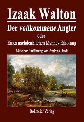 Der vollkommene Angler oder Eines nachdenklichen Mannes Erholung von Hardt,  Andreas, Walton,  Izaac, Walton,  Izaak