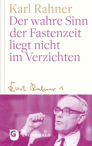 Der wahre Sinn der Fastenzeit liegt nicht im Verzichten von Batlogg,  Andreas R, Rahner,  Karl, Suchla,  Peter