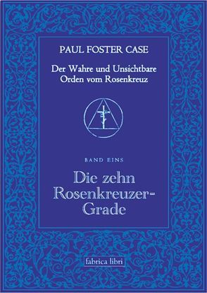 Der Wahre und Unsichtbare Orden vom Rosenkreuz / Die zehn Rosenkreuzer-Grade von Case,  Paul Foster