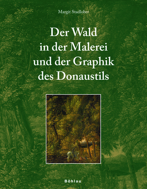Der Wald in der Malerei und der Graphik des Donaustils von Stadlober,  Margit