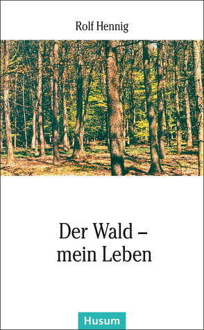 Der Wald – mein Leben von Hennig,  Rolf