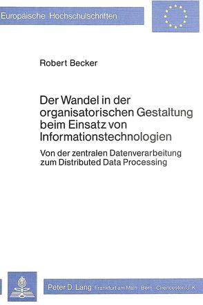 Der Wandel in der organisatorischen Gestaltung beim Einsatz von Informationstechnologien von Becker,  Robert