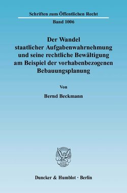 Der Wandel staatlicher Aufgabenwahrnehmung und seine rechtliche Bewältigung am Beispiel der vorhabenbezogenen Bebauungsplanung. von Beckmann,  Bernd