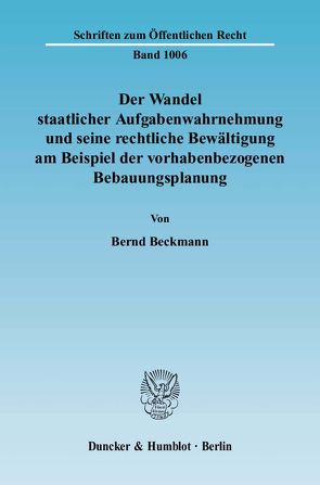 Der Wandel staatlicher Aufgabenwahrnehmung und seine rechtliche Bewältigung am Beispiel der vorhabenbezogenen Bebauungsplanung. von Beckmann,  Bernd