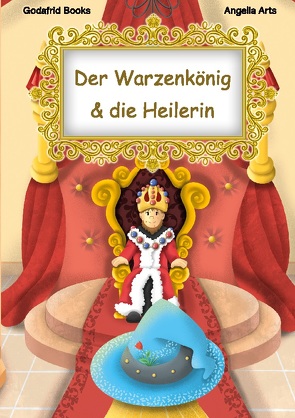 Der Warzenkönig & die Heilerin von Arts,  Angelia, Books,  Godafrid