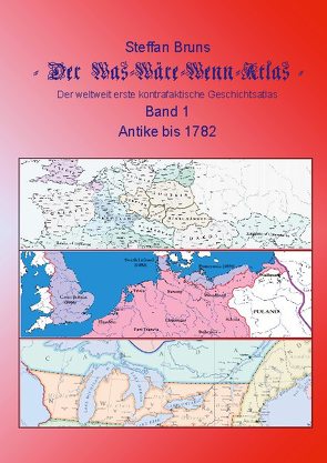 Der Was-Wäre-Wenn-Atlas – Band 1 – Antike bis 1782 von Bruns,  Steffan
