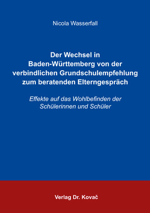 Der Wechsel in Baden-Württemberg von der verbindlichen Grundschulempfehlung zum beratenden Elterngespräch von Wasserfall,  Nicola