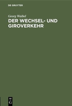 Der Wechsel- und Giroverkehr von Waibel,  Georg