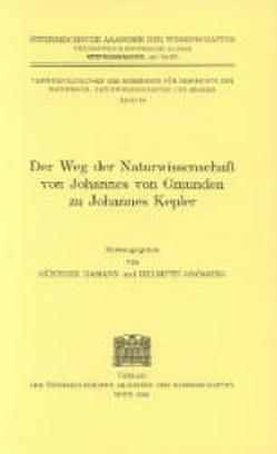 Der Weg der Naturwissenschaften von Johannes von Gmunden zu Johannes Kepler von Baader,  G, Firneis,  M G, Grössing,  Helmuth, Hamann,  Günther, Kaiser,  H K, Krafft,  F, Müller-Jahncke,  W D, Oeser,  E., Schaller,  F., Uiblein,  P, Wawrik,  F, Wuttke,  D