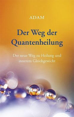 Der Weg der Quantenheilung von ADAM, Schaefer,  Michael
