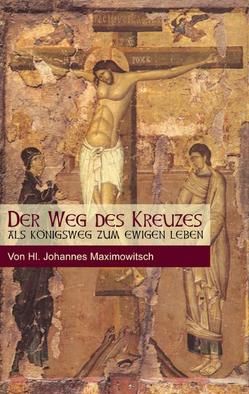 Der Weg des Kreuzes – als Königsweg zum ewigen Leben von Chernigov,  Johannes, Häcki,  Eugen, Tobolsk,  Johannes M von