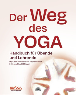 Der Weg des Yoga von Herausgegeben vom Berufsverband der Yogalehrenden in Deutschland (BDYoga)