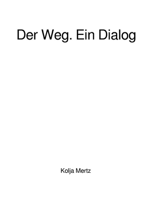 Der Weg. Ein Dialog von Mertz,  Kolja