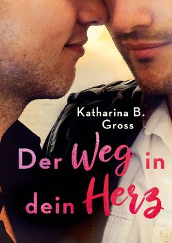 Der Weg in dein Herz von Gross,  Katharina B.
