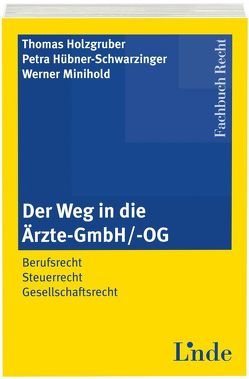 Der Weg in die Ärzte-GmbH/ -OG von Holzgruber,  Thomas, Hübner-Schwarzinger,  Petra, Minihold,  Werner