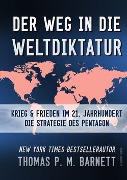 Der Weg in die Weltdiktatur von Barnett,  Dr.Thomas P.M., Müller,  Dr. Baal, Vogt,  Prof.Dr. Michael