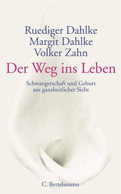 Der Weg ins Leben von Dahlke,  Margit, Dahlke,  Ruediger, Zahn,  Volker